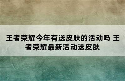 王者荣耀今年有送皮肤的活动吗 王者荣耀最新活动送皮肤